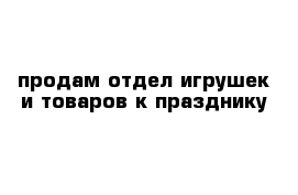 продам отдел игрушек и товаров к празднику